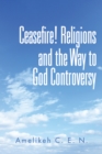 Image for Ceasefire! Religions and the Way to God Controversy