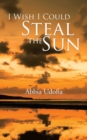 Image for I Wish I Could Steal the Sun