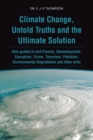 Image for Climate Change, Untold Truths and the Ultimate Solution: Also Guides to End Poverty, Unemployment, Corruption, Crime, Terrorism, Pollution, Environmental Degradation and Other Evils
