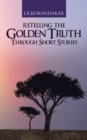 Image for Retelling the Golden Truth Through Short Stories