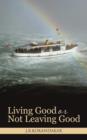 Image for Living Good or Not Leaving Good