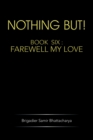 Image for Nothing But!: Book Six: Farewell My Love