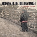 Image for Bridging to the Trillions Market: A Simple Guide