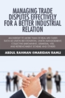 Image for Managing Trade Disputes Effectively for a Better Industrial Relation: An Insight to More Than 30 Real Life Cases Such Asunion Recognition, Union Management, Collective Bargaining, Dismissal, Vss, and Retrenchment Scheme and Others