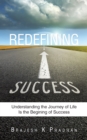 Image for Redefining Success: Understanding the Journey of Life Is the Begining of Success