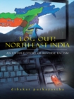 Image for Log Out! North-East India: An Untold Story of Reverse Racism