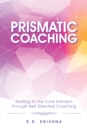 Image for Prismatic Coaching: Getting to the Core Element Through  Self-Directed Coaching