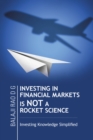Image for Investing in Financial Markets Is Not a Rocket Science: Investing Knowledge Simplified
