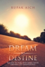 Image for Dream to Destine: Believe in You and Make  Your Dreams Get Manifested