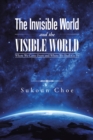 Image for Invisible World and the Visible World: Where We Came from and Where We Shall Go To