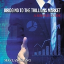 Image for Bridging to the Trillions Market: A Simple Guide