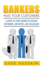 Image for Bankers, Hug Your Customers : A Guide to Every Banker to Delight Customers, Employees, and Colleagues
