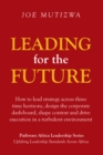 Image for Leading for the Future: How to Lead Strategy Across Three Time Horizons, Design the Corporate Dash-Board, Shape Context and Drive Execution in a Turbulent Environment