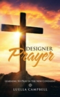Image for Designer Prayer : Learning to Pray in the New Covenant