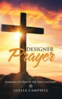 Image for Designer Prayer: Learning to Pray in the New Covenant