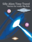 Image for Silly Alien Time Travel Stories for Really Big Kids