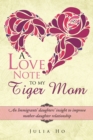 Image for Love Note to My Tiger Mom: An Immigrants&#39; Daughters&#39; Insight to Improve Mother-Daughter Relationship