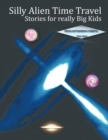 Image for Silly Alien Time Travel Stories for Really Big Kids