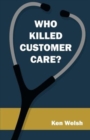 Image for Who Killed Customer Care?