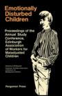 Image for Emotionally Disturbed Children: Proceedings of the Annual Study Conference of the Association of Workers for Maladjusted Children, Edinburgh, August 1965