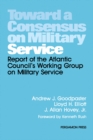Image for Toward a Consensus on Military Service: Report of the Atlantic Council&#39;s Working Group on Military Service