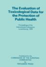Image for The Evaluation of Toxicological Data for the Protection of Public Health: Proceedings of the International Colloquium, Luxembourg, December 1976