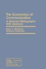 Image for The Economics of Communication: A Selected Bibliography with Abstracts