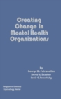 Image for Creating Change in Mental Health Organizations: Pergamon General Psychology Series