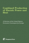 Image for Combined Production of Electric Power and Heat: Proceedings of a Seminar Organized by the Committee on Electric Power of the United Nations Economic Commission for Europe, Hamburg, Federal Republic of Germany, 6-9 November 1978