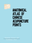 Image for Anatomical Atlas of Chinese Acupuncture Points: The Cooperative Group of Shandong Medical College and Shandong College of Traditional Chinese Medicine