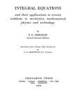 Image for Integral Equations: And Their Applications to Certain Problems in Mechanics, Mathematical Physics and Technology : Volume 4