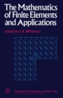 Image for The Mathematics of Finite Elements and Applications: Proceedings of the Brunel University Conference of the Institute of Mathematics and Its Applications Held in April 1972