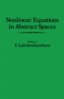 Image for Nonlinear Equations in Abstract Spaces: Proceedings of an International Symposium on Nonlinear Equations in Abstract Spaces, Held at the University of Texas at Arlington, Arlington, Texas, June 8-10, 1977