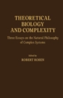 Image for Theoretical Biology and Complexity: Three Essays on the Natural Philosophy of Complex Systems