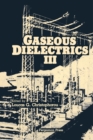 Image for Gaseous Dielectrics III: Proceedings of the Third International Symposium on Gaseous Dielectrics, Knoxville, Tennessee, U.S.A., March 7-11, 1982