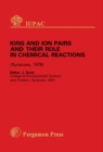 Image for Ions and Ion Pairs and Their Role in Chemical Reactions: Invited Lectures Presented at the Symposium on Ions and Ion Pairs and Their Role in Chemical Reactions, Syracuse, NY, USA, 30 May - 2 June 1978