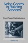 Image for Noise Control in Building Services: Sound Research Laboratories Ltd