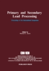 Image for Primary and Secondary Lead Processing: Proceedings of the International Symposium on Primary and Secondary Lead Processing, Halifax, Nova Scotia, August 20-24, 1989
