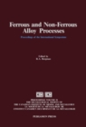 Image for Ferrous and Non-Ferrous Alloy Processes: Proceedings of the International Symposium on Ferrous and Non-Ferrous Alloy Processes, Hamilton, Ontario, August 26-30, 1990