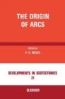 Image for The Origin of Arcs: Invited Papers Presented at the International Conference &quot;The Origin of Arcs&quot;, Held at the University of Urbino, Urbino, Italy, September 22nd-25th, 1986