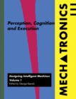 Image for Mechatronics: Designing Intelligent Machines Volume 1: Perception, Cognition and Execution