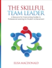 Image for The Skillful Team Leader: A Resource for Overcoming Hurdles to Professional Learning for Student Achievement