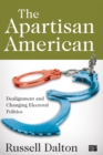 Image for The apartisan American: dealignment and changing electoral politics