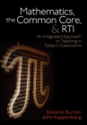 Image for Mathematics, the common core, and RTI: an integrated approach to teaching in today&#39;s classrooms