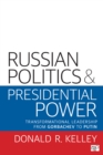 Image for Russian politics and presidential power: transformational leadership from Gorbachev to Putin
