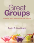 Image for Great groups: creating and leading effective groups