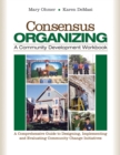 Image for Consensus organizing: a community development workbook : a comprehensive guide to designing, implementing, and evaluating community change initiatives