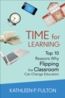 Image for Time for Learning: Top 10 Reasons Why Flipping the Classroom Can Change Education