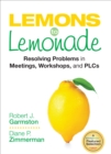 Image for Lemons to lemonade: resolving problems in meetings, workshops, and PLCs