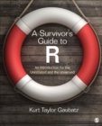 Image for A survivor&#39;s guide to R: an introduction for the uninitiated and the unnerved